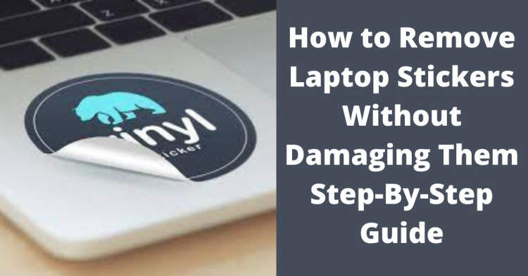 How to Easily Remove Laptop Stickers without Damaging Your Device